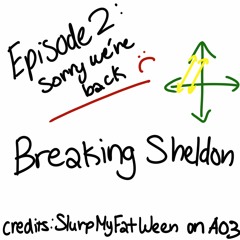 Episode 2: Breaking Sheldon by SlurpMyFatWeen on AO3