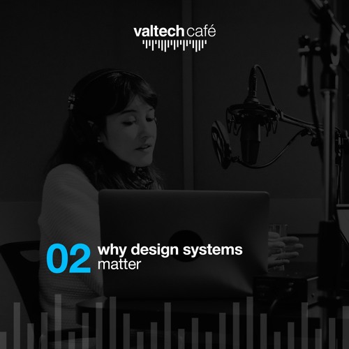 S2 E2: Why Design Systems matter