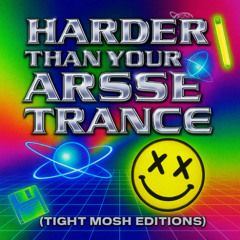 HARDER THAN YOUR ARSETRANCE (TIGHT MOSH EDITIONS)