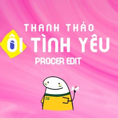 ÔI TÌNH YÊU (PROCER EDIT) - THANH THẢO | EXTENDED