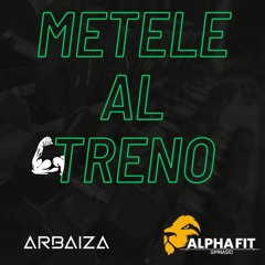 Metele Al Treno (AlphaFit)ArbaizaDj 23’