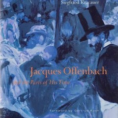 View KINDLE 📮 Jacques Offenbach and the Paris of His Time by  Siegfried Kracauer,Gwe