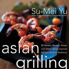 [DOWNLOAD] EBOOK 🖋️ Asian Grilling: 85 Satay, Kebabs, Skewers and Other Asian-Inspir