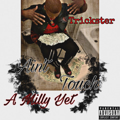 Aint Touch A Milly Yet
