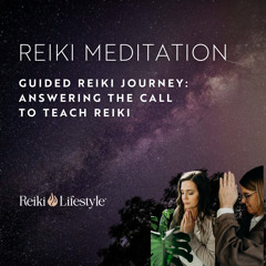 Guided Reiki Journey: Answering the Call to Teach Reiki