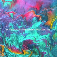 15 Years of Friendship Podcast #2.
