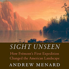 [READ] EBOOK ✔️ Sight Unseen: How Fremont's First Expedition Changed the American Lan