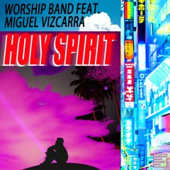 Worship Band Feat. Miguel Vizcarra - Holy Spirit