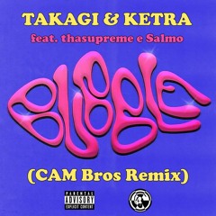 BUBBLE - Takagi & Ketra Feat. Thasupreme E Salmo (CAM Bros Remix)