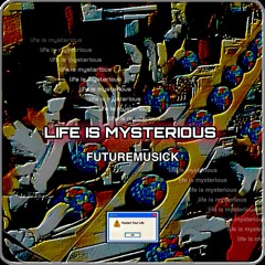 LIFE IS MYSTERIOUS