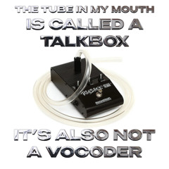 HONEYCOMB - the tube in my mouth is called a talkbox, it’s also not a vocoder