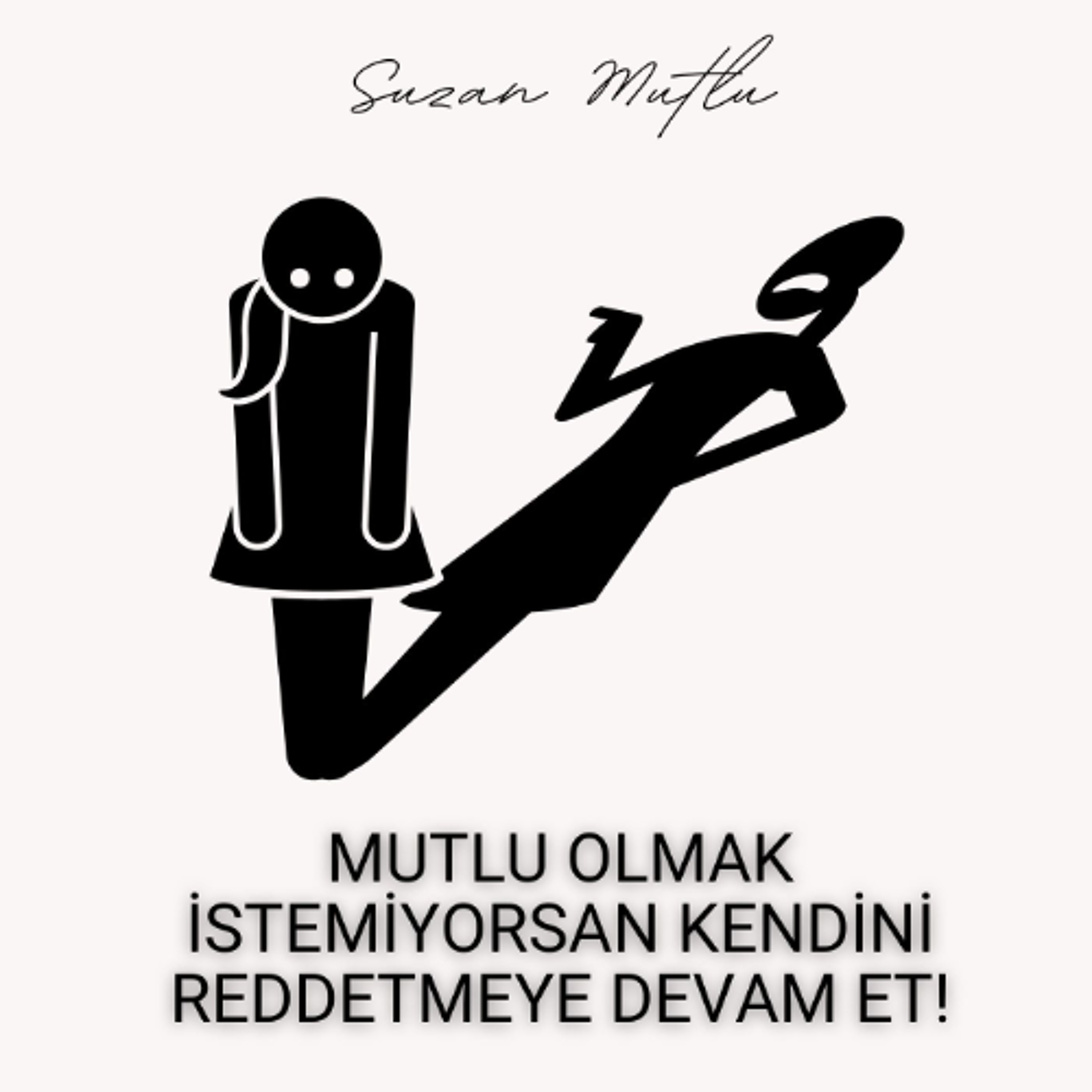 MUTLU OLMAK İSTEMİYORSAN KENDİNİ REDDETMEYE DEVAM ET!