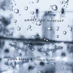 under the weather (with Caleb Hearn)