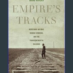 {READ} ✨ Empire's Tracks: Indigenous Nations, Chinese Workers, and the Transcontinental Railroad (