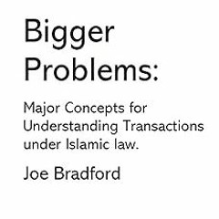~Read~[PDF] Bigger Problems: Major Concepts for Understanding Transactions under Islamic law -