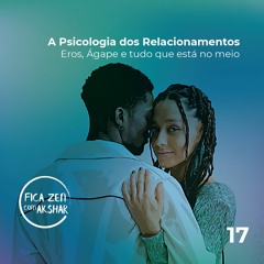 17 - A Psicologia dos Relacionamentos - Fica Zen com Akshar e Hélica Tondo Alfândega