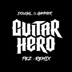 DOUGAL & GAMMER GUITAR HERO - PEZ REMIX  ** FREE DOWNLOAD ***