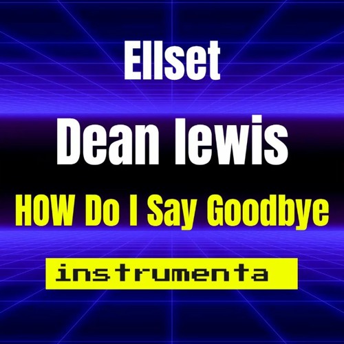 Ellset Dean Lewis   How Do I Say Goodbye Instrumental