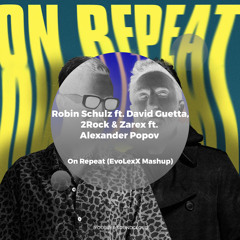 Robin Schulz ft. David Guetta,2Rock & Zarex ft. Alexander Popov - On Repeat (EvoLexX Mashup)