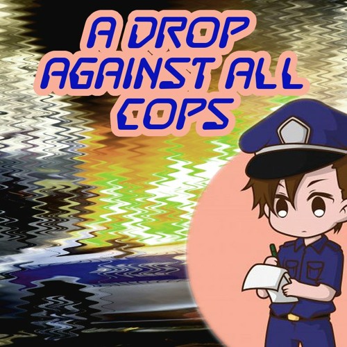 DROP AGAiNST COPS