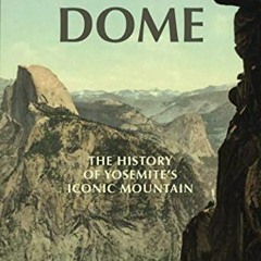 [ACCESS] EPUB KINDLE PDF EBOOK Half Dome: The History of Yosemite's Iconic Mountain by  Joe Reidhead