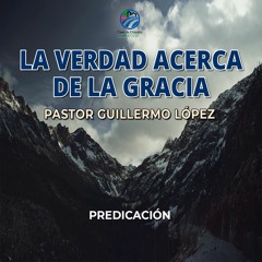 Guillermo López - La verdad acerca de la gracia
