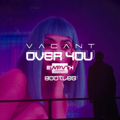 VACANT - Over You (EWPVTH Bootleg)