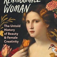 [PDF] DOWNLOAD  How to Be a Renaissance Woman: The Untold History of Beauty and Female Cre