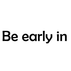 Be early in