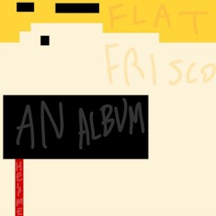 FLAT FRISCO (FULL ALBUM)