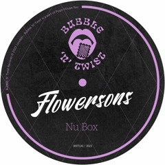 FLOWERSONS - Nu Box [BNT130] Bubble N Twist Rec / 14th April 2023