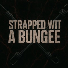 STRAPPED WIT A BUNGEE