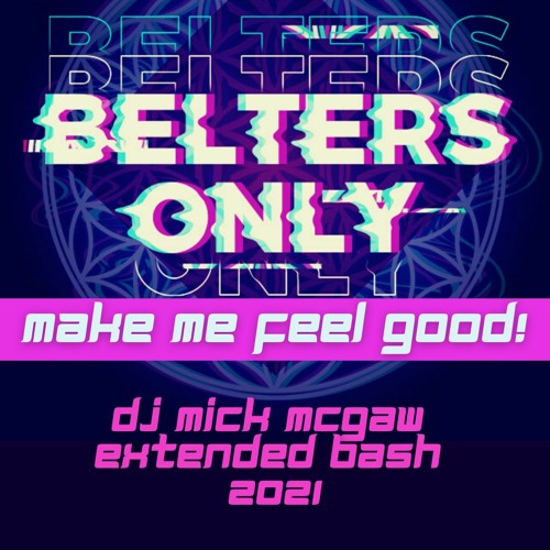 BELTERS ONLY - MAKE ME FEEL GOOD (DJ Mick Mcgaw extended bash 2021)