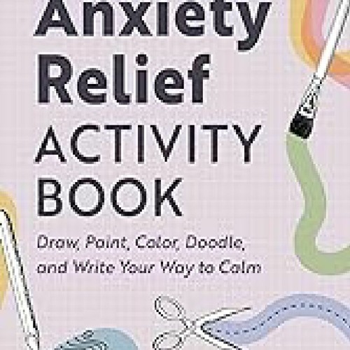 Stream ^ Anxiety Relief Activity Book 50 Ways to Draw, Paint, Color