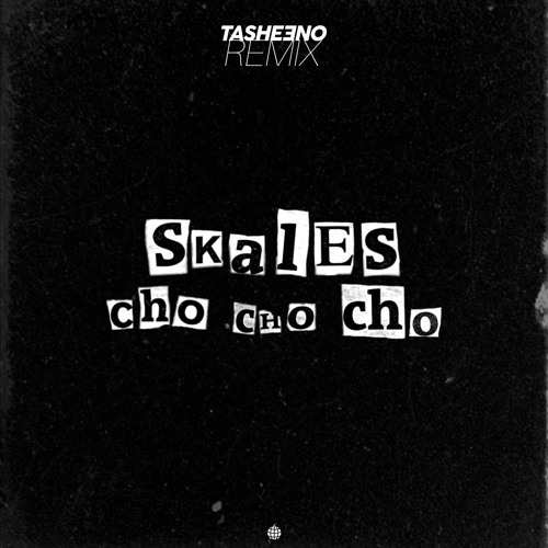 Cho Cho Cho (TASHEENO Remix)