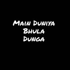 Main Duniya Bhula Dunga