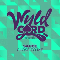 Sauce - Close To Me (Original Mix) [Wyldcard Records]