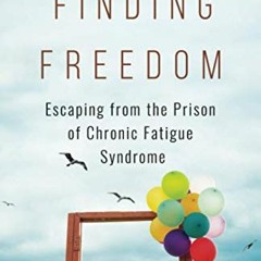 [Access] PDF 📤 Finding Freedom: Escaping from the Prison of Chronic Fatigue Syndrome