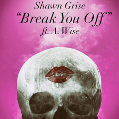 Shawn Grise - “Break You Off” Ft. A. Wise