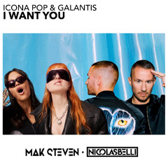 ICONA POP & GALANTIS - I Want You (Mak Steven & Nicolas Belli bootleg remix)