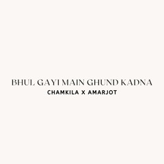 BHUL GAYI MAIN GHUND KADNA - CHAMKILA X AMARJOT