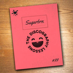 Sugarbrn - The Discography Lessons # 99