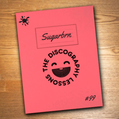 Sugarbrn - The Discography Lessons # 99