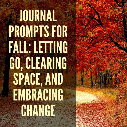 14 // Journal Prompts for Fall: Letting go, clearing space, and embracing change
