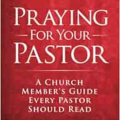 ACCESS EPUB 📜 Praying for Your Pastor: A Church Member's Guide Every Pastor Should R