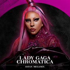 Lady Gaga - Chromatica (Megamix) [S4TAN]