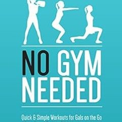 READ PDF 💔 No Gym Needed - Quick & Simple Workouts For Gals On The Go: Get A Toned B