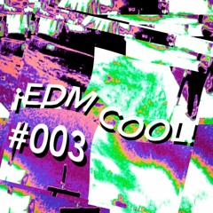 ¡EDM COOL! #003