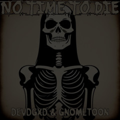 DEVDGXD & GnomeToon - NO TIME TO DIE