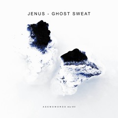 JENUS - GHOST SWEAT - agemoworos mix VIII
